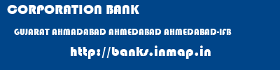 CORPORATION BANK  GUJARAT AHMADABAD AHMEDABAD AHMEDABAD-IFB  banks information 
